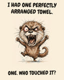 Otter watercolor art print with the saying "I HAD ONE PERFECTLY ARRANGED TOWEL. ONE. WHO TOUCHED IT?"