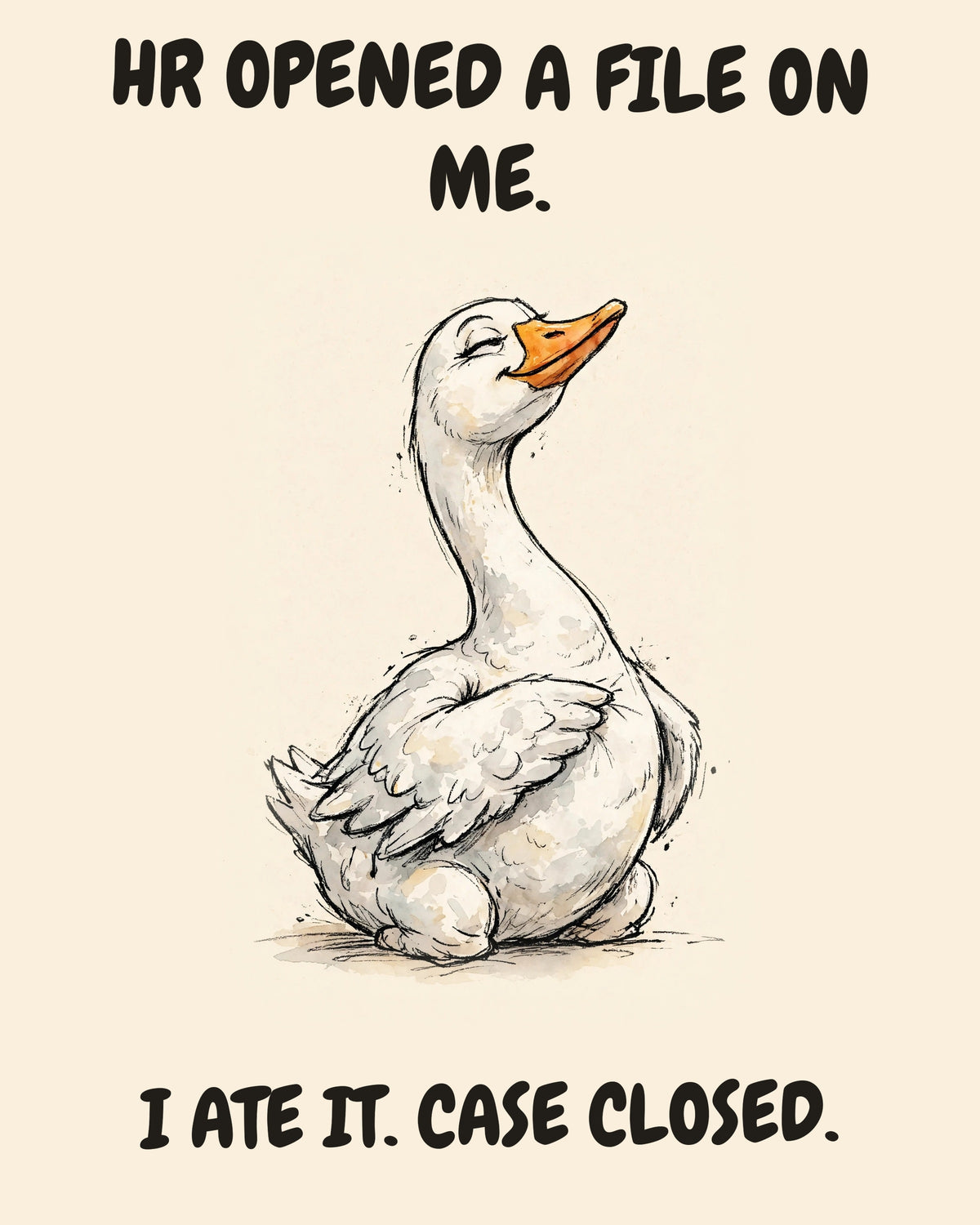 Goose watercolor art print with the saying "HR OPENED A FILE ON ME. I ATE IT. CASE CLOSED."