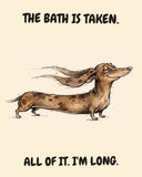 Dachshund watercolor art print with the saying "THE BATH IS TAKEN. ALL OF IT. I'M LONG."