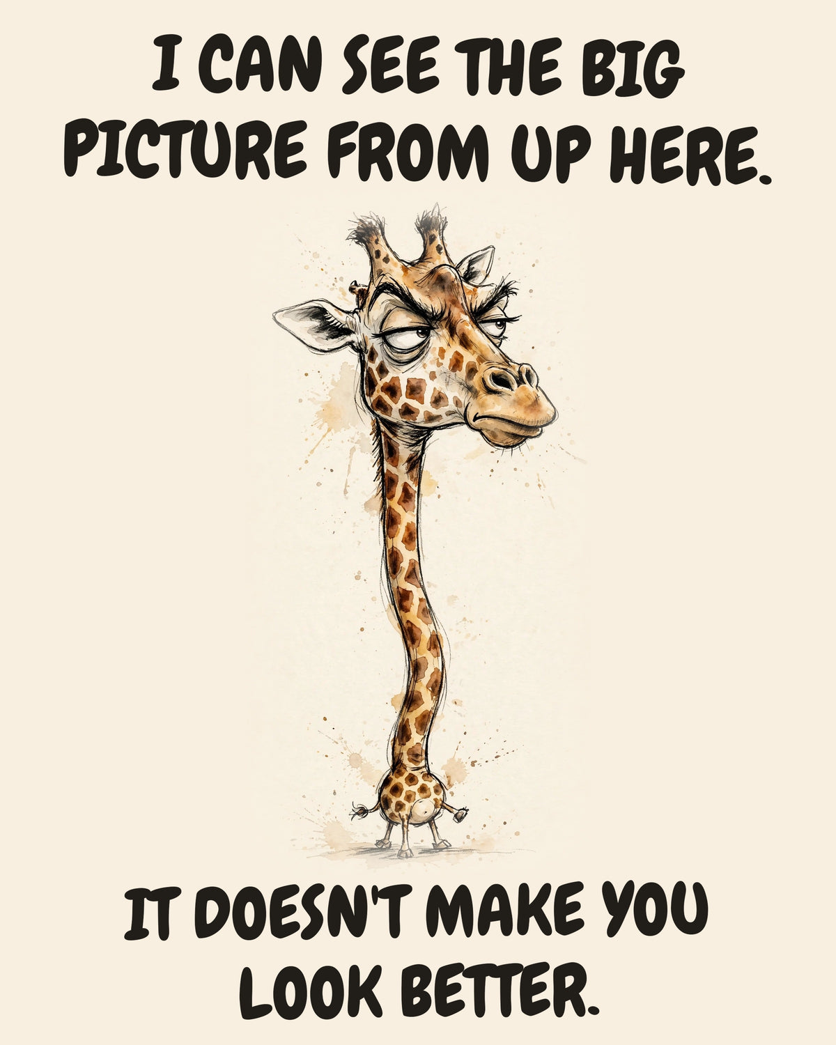 Giraffe watercolor art print with the saying "I CAN SEE THE BIG PICTURE FROM UP HERE. IT DOESN'T MAKE YOU LOOK BETTER."