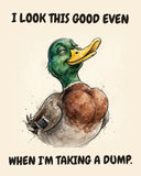 Mallard watercolor art print with the saying "I LOOK THIS GOOD EVEN WHEN I'M TAKING A DUMP."