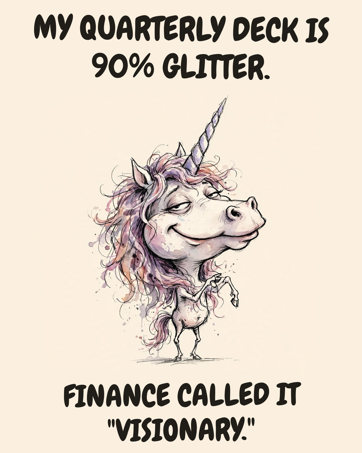 Unicorn watercolor art print with the saying "MY QUARTERLY DECK IS 90% GLITTER. FINANCE CALLED IT "VISIONARY.""