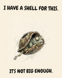 Turtle watercolor art print with the saying "I HAVE A SHELL FOR THIS. IT'S NOT BIG ENOUGH."