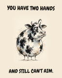 Cow watercolor art print with the saying "YOU HAVE TWO HANDS AND STILL CAN'T AIM."