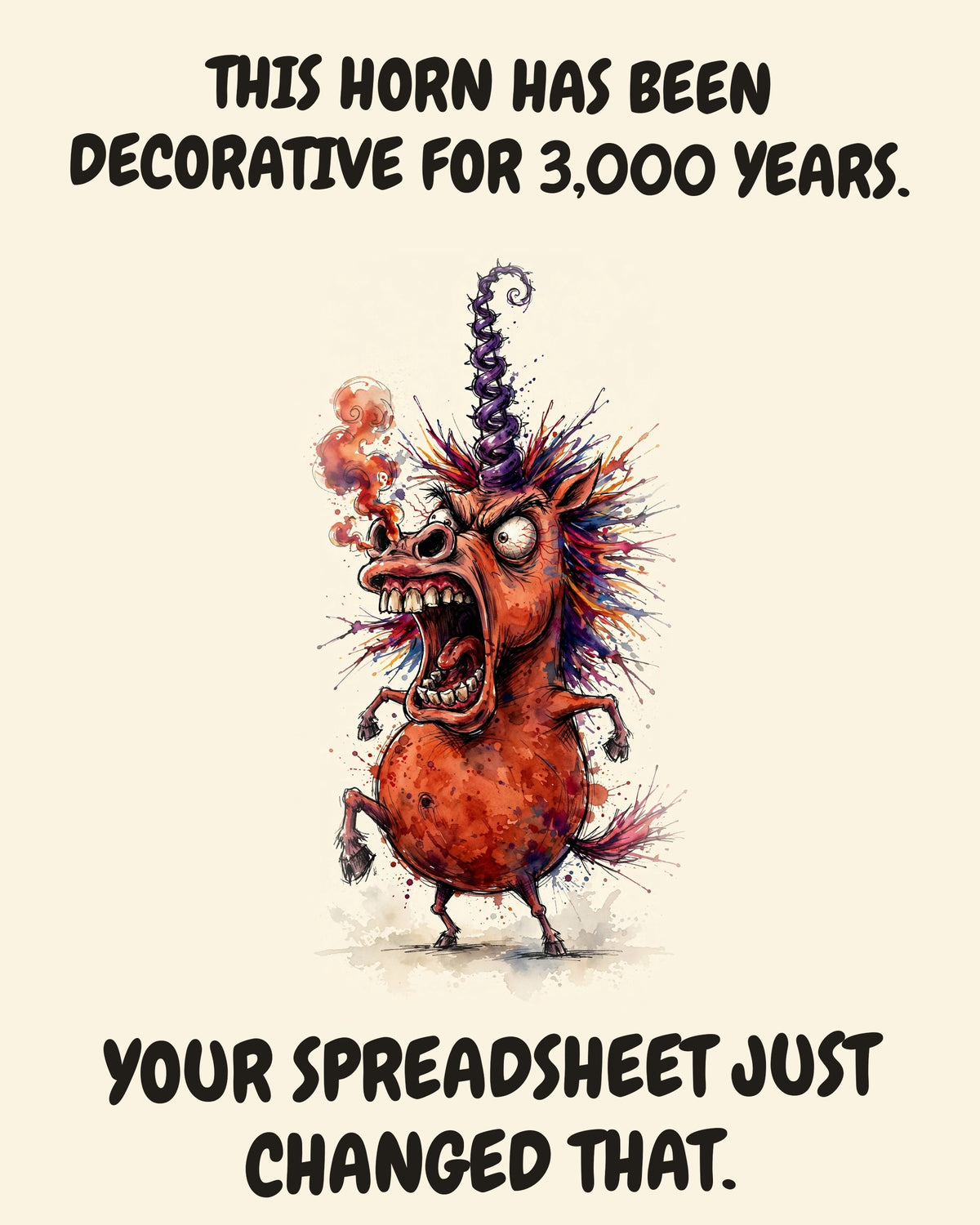 Unicorn watercolor art print with the saying "THIS HORN HAS BEEN DECORATIVE FOR 3,000 YEARS. YOUR SPREADSHEET JUST CHANGED THAT."