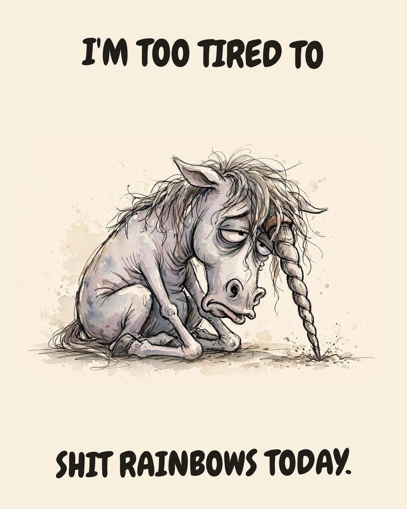 Unicorn watercolor art print with the saying "I'M TOO TIRED TO SHIT RAINBOWS TODAY."