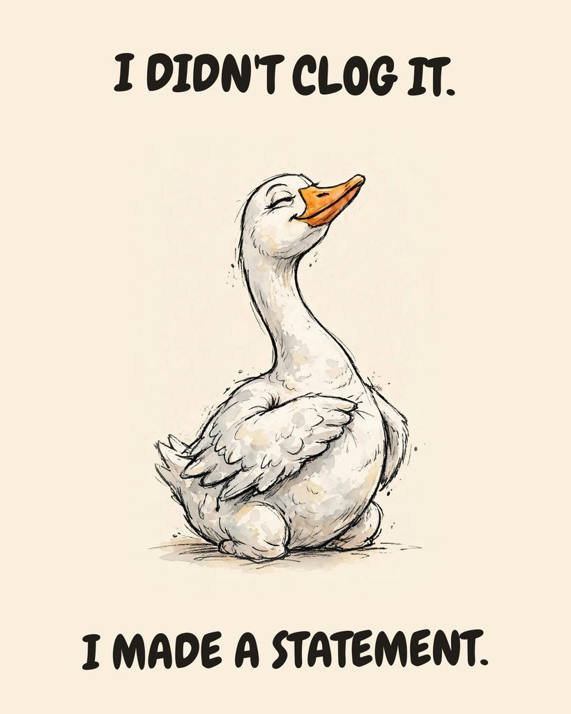 Goose watercolor art print with the saying "I DIDN'T CLOG IT. I MADE A STATEMENT."