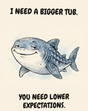 Whale Shark watercolor art print with the saying "I NEED A BIGGER TUB. YOU NEED LOWER EXPECTATIONS."