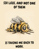 Bee watercolor art print with the saying "SIX LEGS, AND NOT ONE OF THEM IS TAKING ME BACK TO WORK."