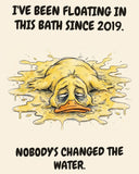 Yellow Duck watercolor art print with the saying "I'VE BEEN FLOATING IN THIS BATH SINCE 2019. NOBODY'S CHANGED THE WATER."