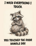 Raccoon watercolor art print with the saying "I WASH EVERYTHING I TOUCH. YOU TOUCHED THE DOOR HANDLE DRY."