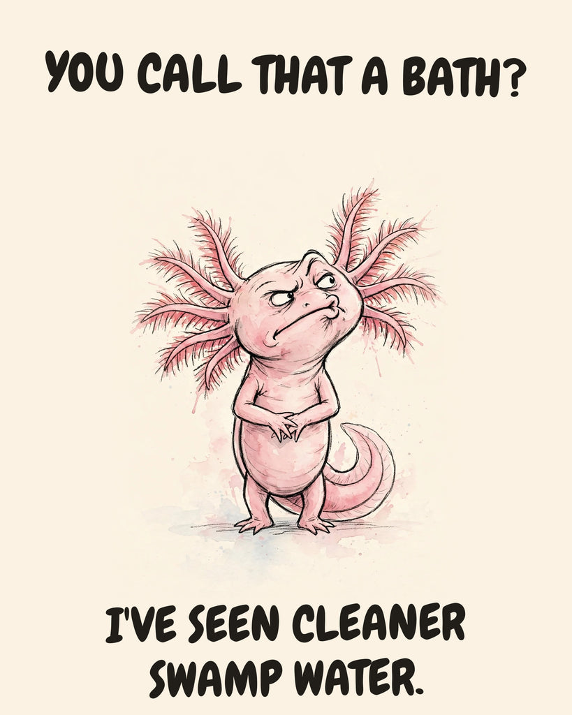 Axolotl watercolor art print with the saying "YOU CALL THAT A BATH? I'VE SEEN CLEANER SWAMP WATER."