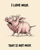 Pig watercolor art print with the saying "I LOVE MUD. THAT IS NOT MUD."