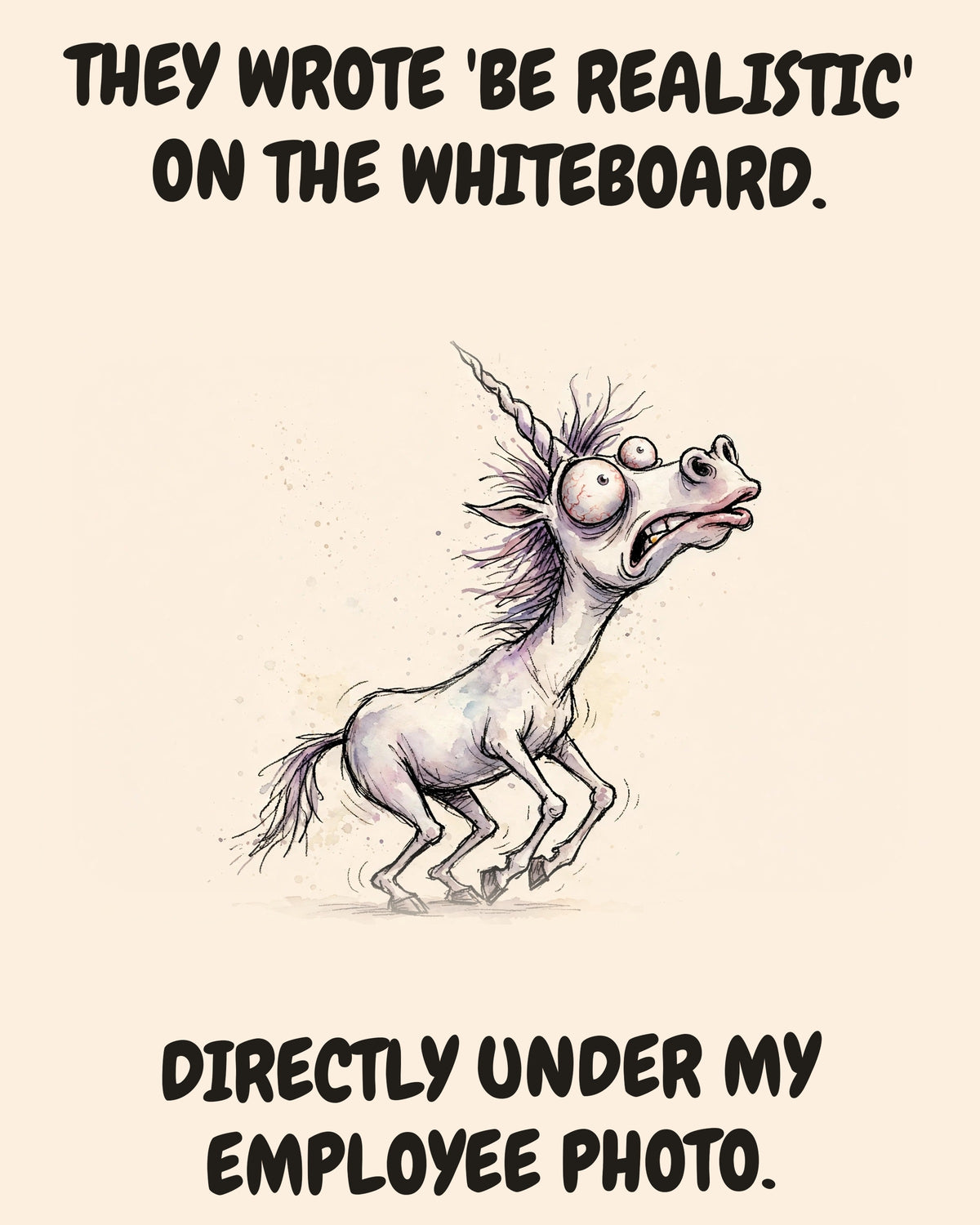 Unicorn watercolor art print with the saying "THEY WROTE 'BE REALISTIC' ON THE WHITEBOARD. DIRECTLY UNDER MY EMPLOYEE PHOTO."