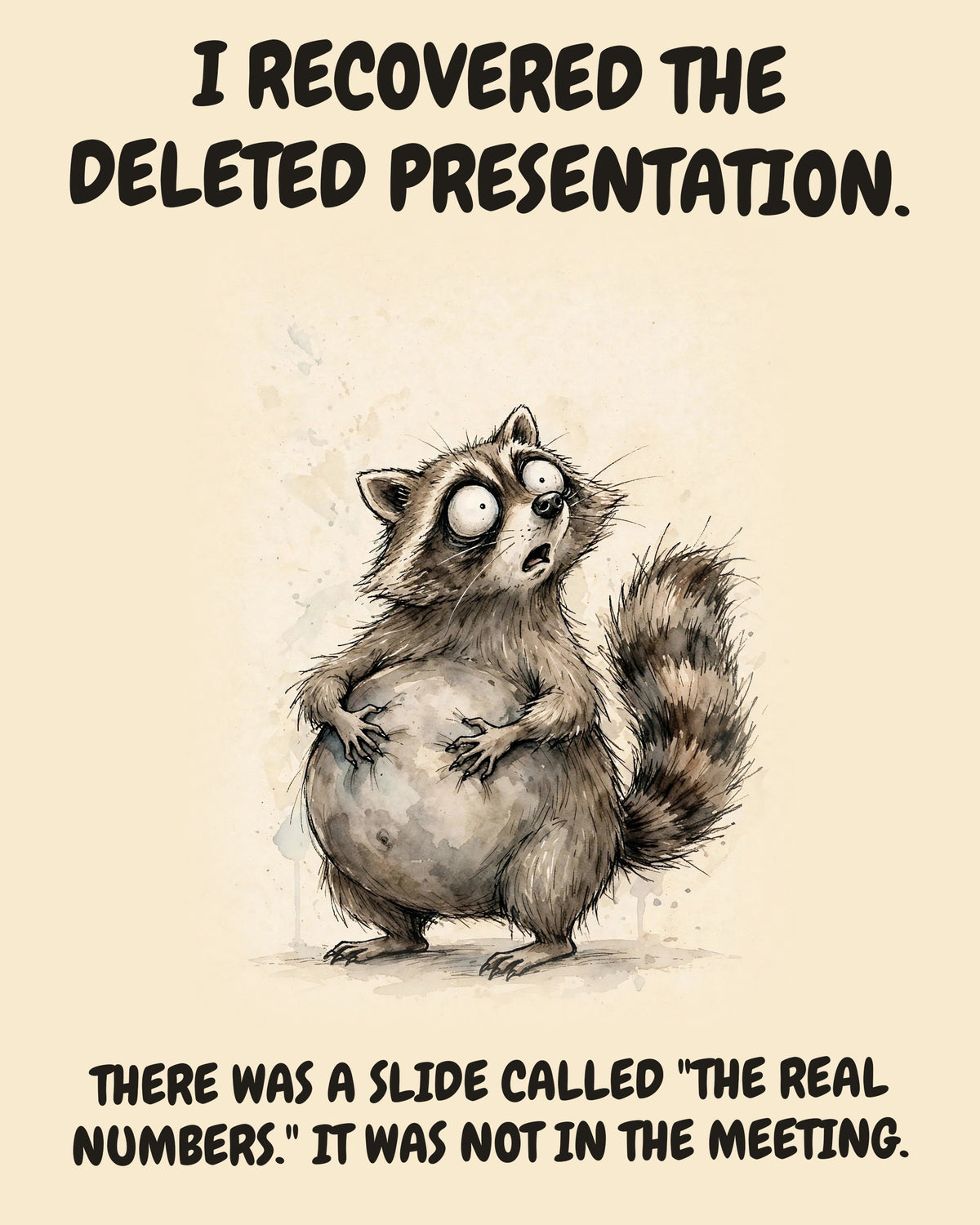 Raccoon watercolor art print with the saying "I RECOVERED THE DELETED PRESENTATION. THERE WAS A SLIDE CALLED "THE REAL NUMBERS." IT WAS NOT IN THE MEETING."