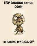 Turtle watercolor art print with the saying "STOP BANGING ON THE DOOR! I'M TAKING MY SHELL OFF!"