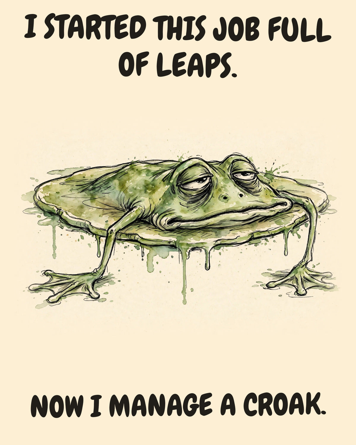 Frog watercolor art print with the saying "I STARTED THIS JOB FULL OF LEAPS. NOW I MANAGE A CROAK."