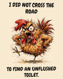 Chicken watercolor art print with the saying "I DID NOT CROSS THE ROAD TO FIND AN UNFLUSHED TOILET."