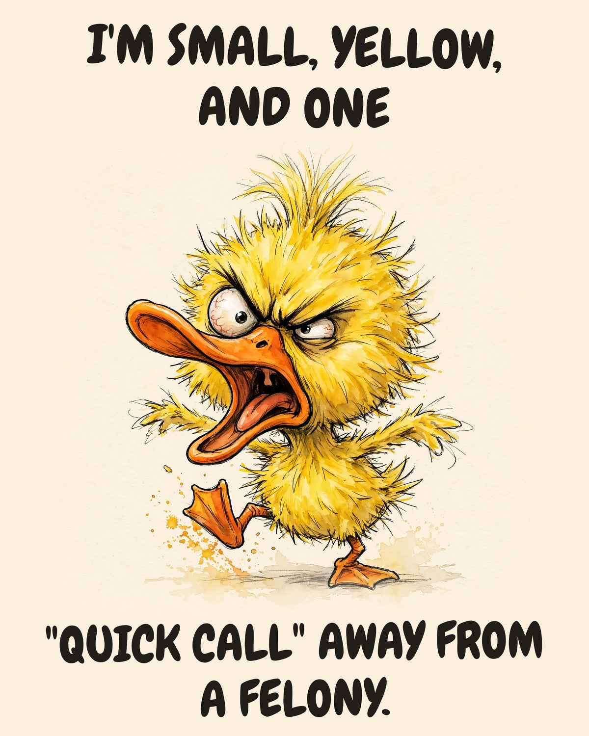 Yellow Duck watercolor art print with the saying "I'M SMALL, YELLOW, AND ONE "QUICK CALL" AWAY FROM A FELONY."