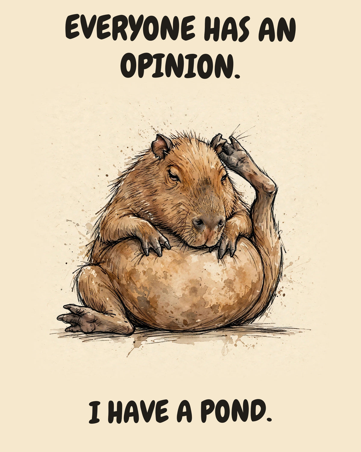 Unbothered Capybara office art print in watercolor style, an unbothered capybara in a moment of perfect workplace serenity, captioned “EVERYONE HAS AN OPINION. I HAVE A POND.”