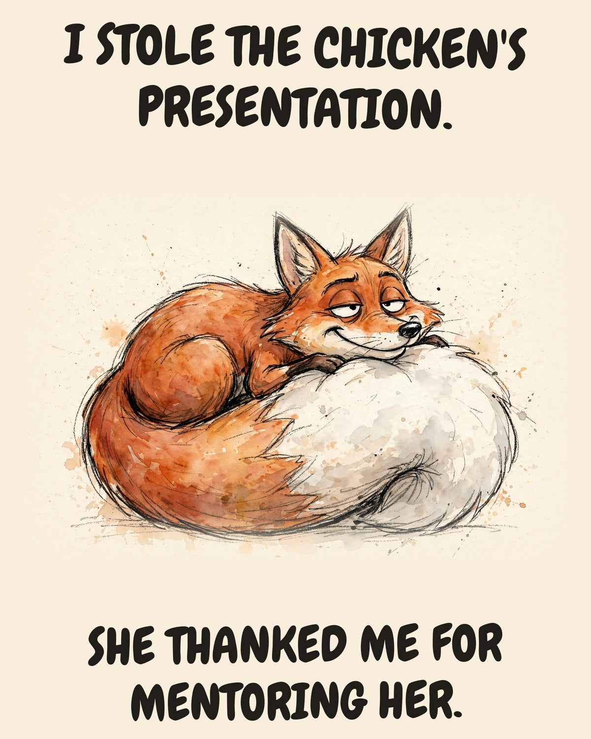 Fox watercolor art print with the saying "I STOLE THE CHICKEN'S PRESENTATION. SHE THANKED ME FOR MENTORING HER."