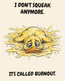 Yellow Duck watercolor art print with the saying "I DON'T SQUEAK ANYMORE. IT'S CALLED BURNOUT."