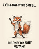 Fox watercolor art print with the saying "I FOLLOWED THE SMELL. THAT WAS MY FIRST MISTAKE."