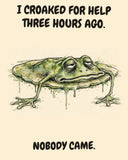 Frog watercolor art print with the saying "I CROAKED FOR HELP THREE HOURS AGO. NOBODY CAME."