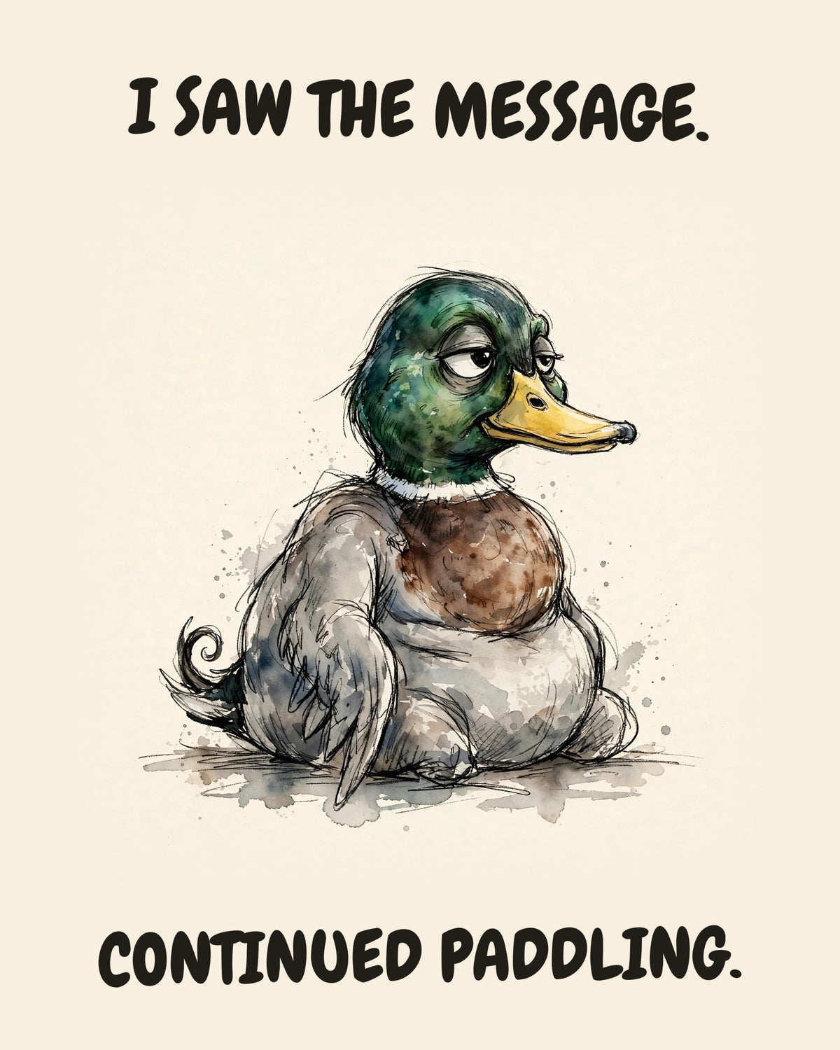 Unbothered Mallard office art print in watercolor style, an unbothered mallard in a moment of perfect workplace serenity, captioned “I SAW THE MESSAGE. CONTINUED PADDLING.”