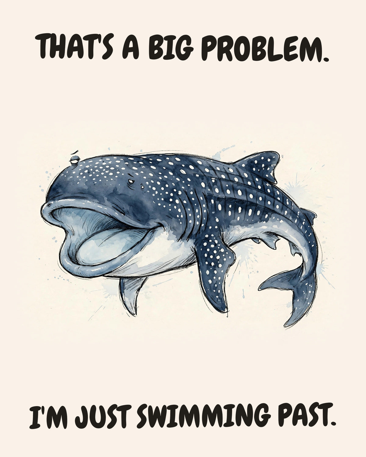 Unbothered Whale Shark office art print in watercolor style, an unbothered whale shark in a moment of perfect workplace serenity, captioned “THAT'S A BIG PROBLEM. I'M JUST SWIMMING PAST.”
