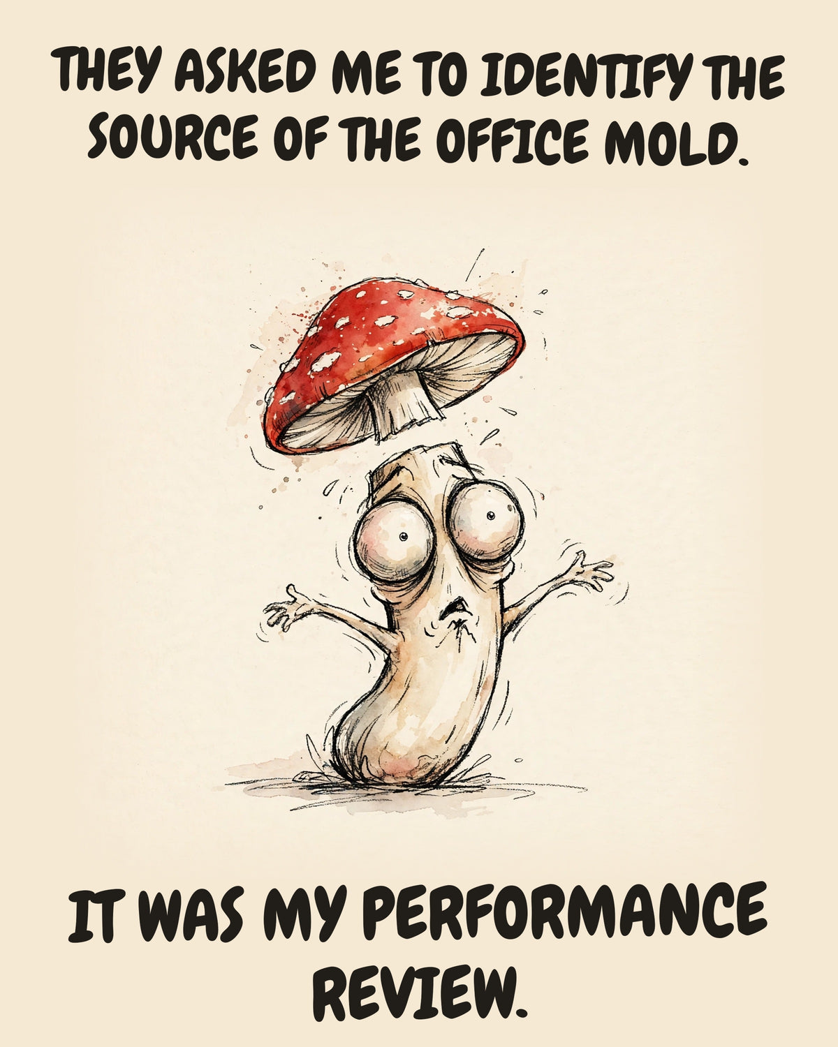 Mushroom watercolor art print with the saying "THEY ASKED ME TO IDENTIFY THE SOURCE OF THE OFFICE MOLD. IT WAS MY PERFORMANCE REVIEW."