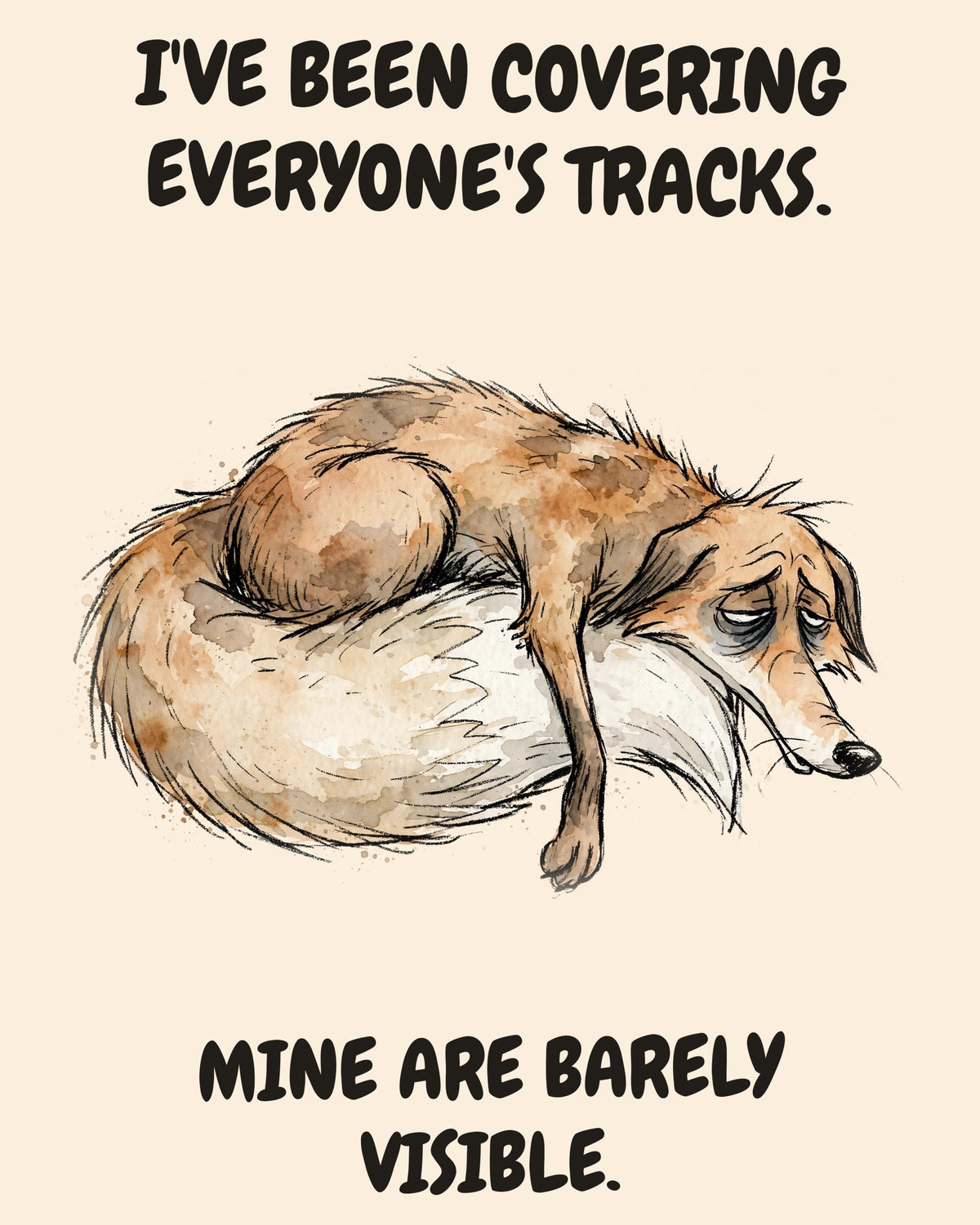 Fox watercolor art print with the saying "I'VE BEEN COVERING EVERYONE'S TRACKS. MINE ARE BARELY VISIBLE."
