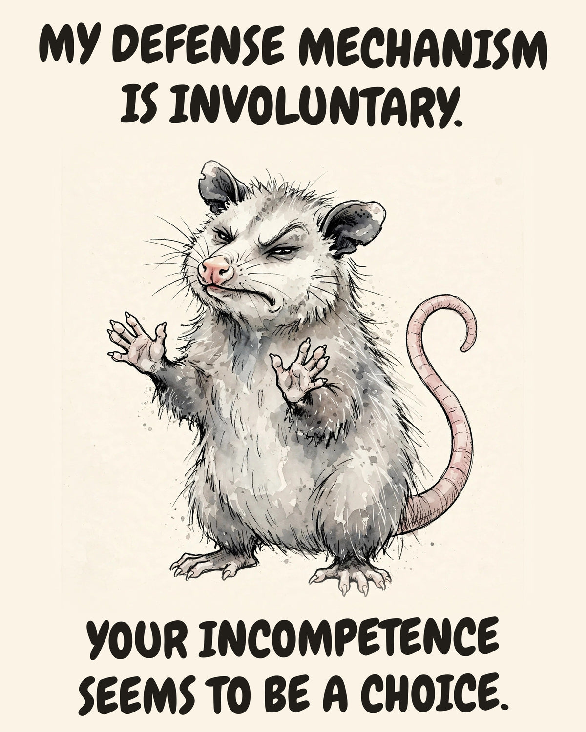 Possum watercolor art print with the saying "MY DEFENSE MECHANISM IS INVOLUNTARY. YOUR INCOMPETENCE SEEMS TO BE A CHOICE."