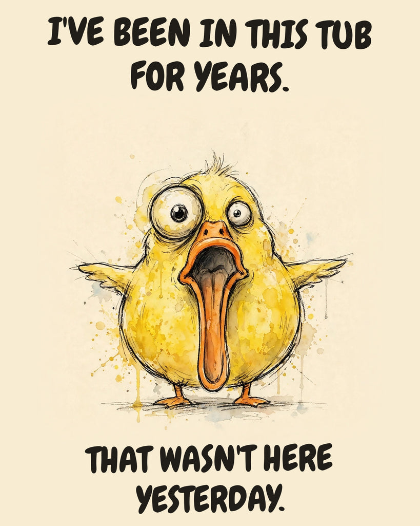 Yellow Duck watercolor art print with the saying "I'VE BEEN IN THIS TUB FOR YEARS. THAT WASN'T HERE YESTERDAY."