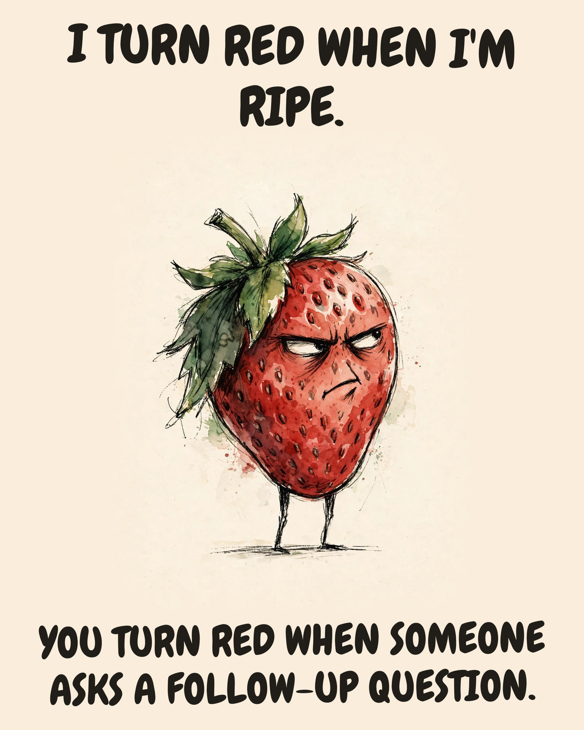 Strawberry watercolor art print with the saying "I TURN RED WHEN I'M RIPE. YOU TURN RED WHEN SOMEONE ASKS A FOLLOW-UP QUESTION."