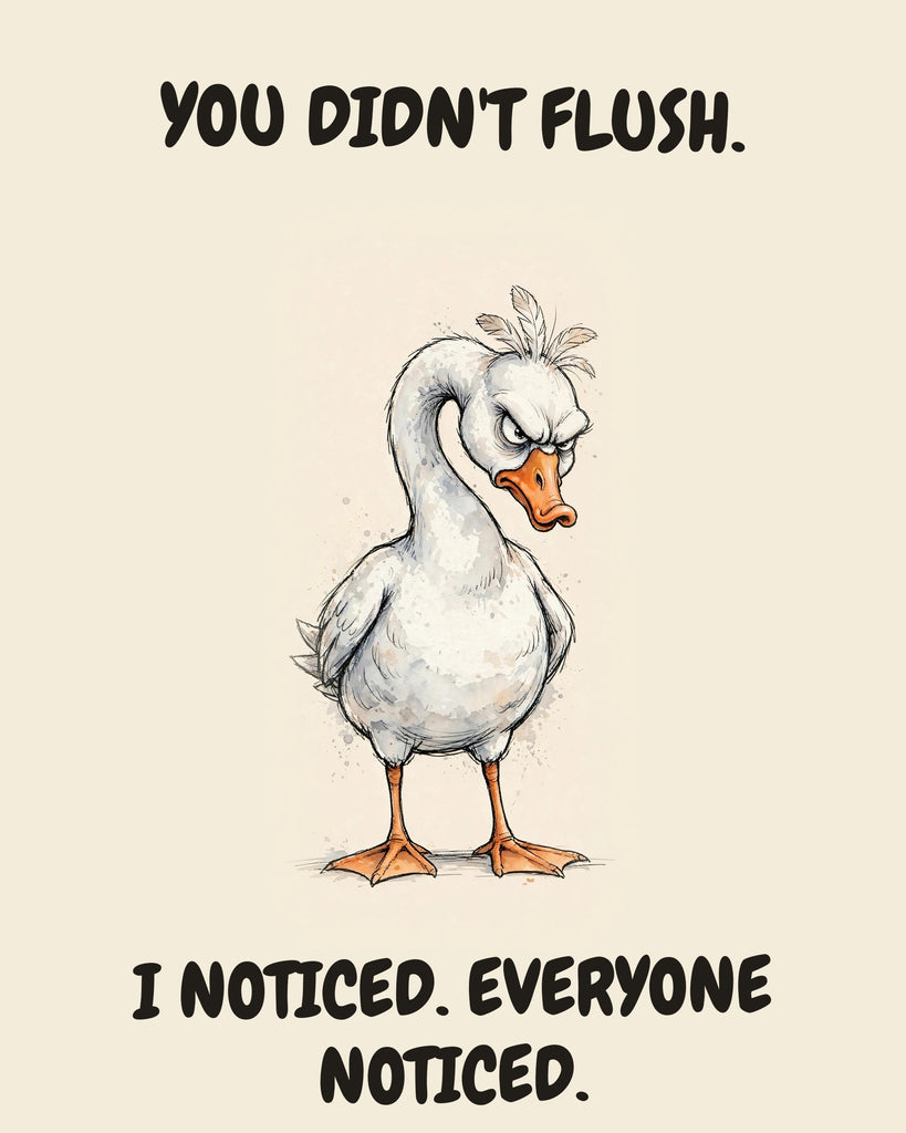 Goose watercolor art print with the saying "YOU DIDN'T FLUSH. I NOTICED. EVERYONE NOTICED."