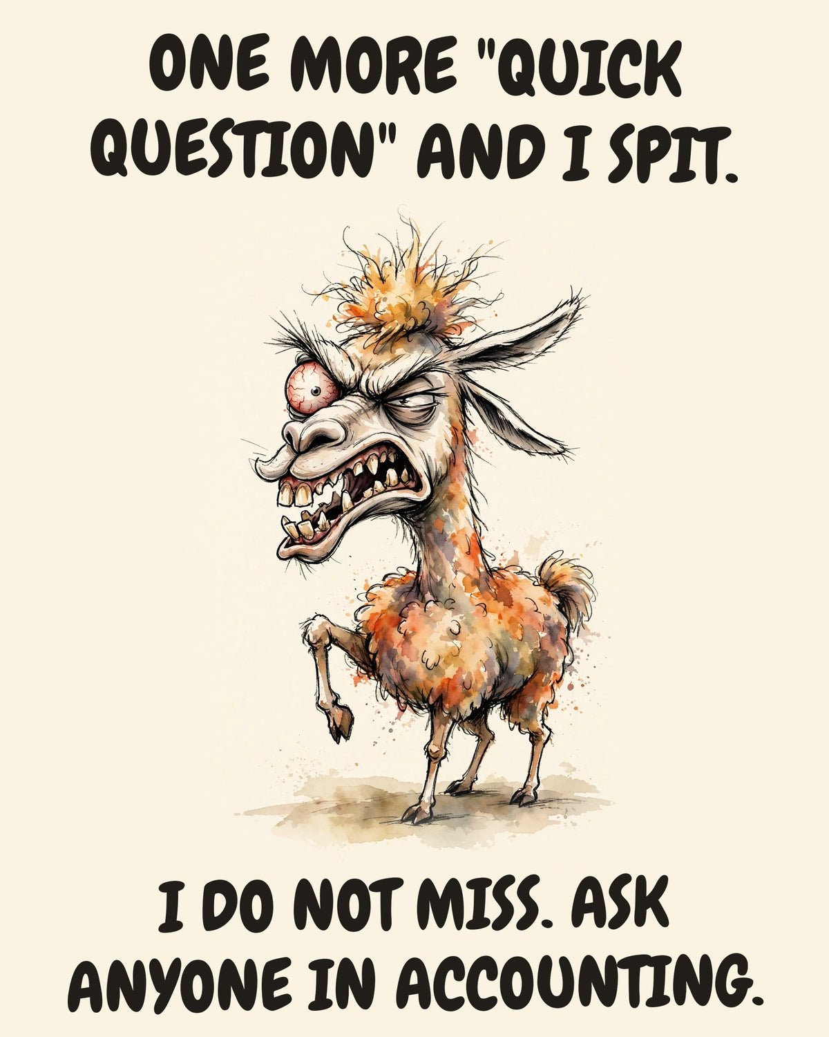 Llama watercolor art print with the saying "ONE MORE "QUICK QUESTION" AND I SPIT. I DO NOT MISS. ASK ANYONE IN ACCOUNTING."