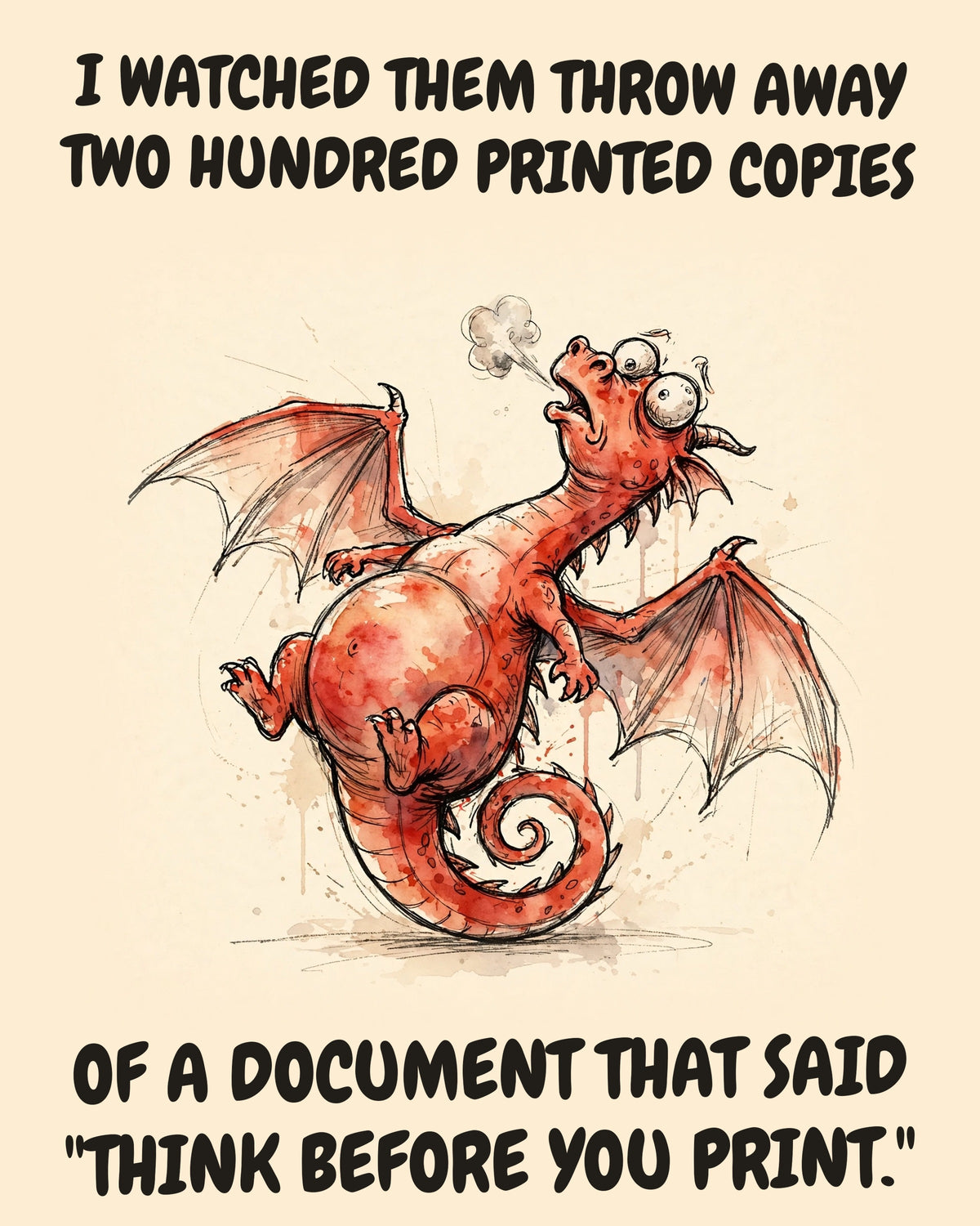 Red Dragon watercolor art print with the saying "I WATCHED THEM THROW AWAY TWO HUNDRED PRINTED COPIES OF A DOCUMENT THAT SAID "THINK BEFORE YOU PRINT.""