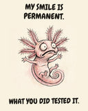 Axolotl watercolor art print with the saying "MY SMILE IS PERMANENT. WHAT YOU DID TESTED IT."