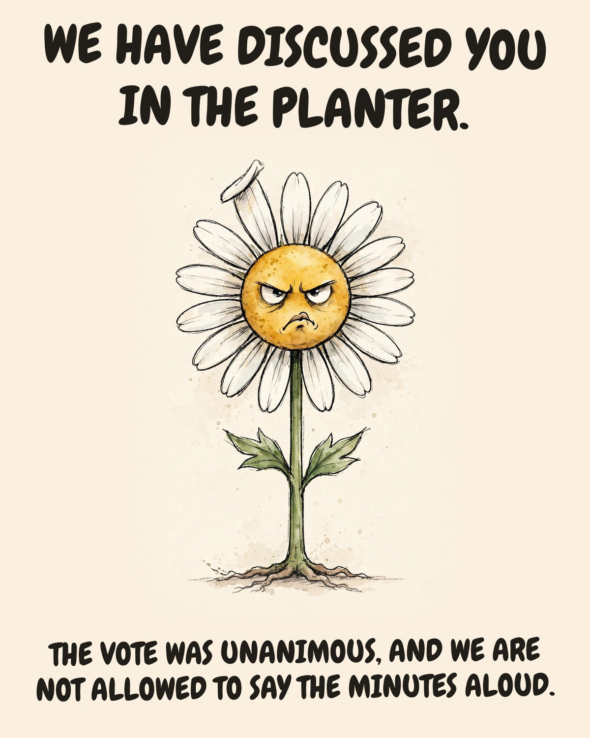 Daisies watercolor art print with the saying "WE HAVE DISCUSSED YOU IN THE PLANTER. THE VOTE WAS UNANIMOUS, AND WE ARE NOT ALLOWED TO SAY THE MINUTES ALOUD."