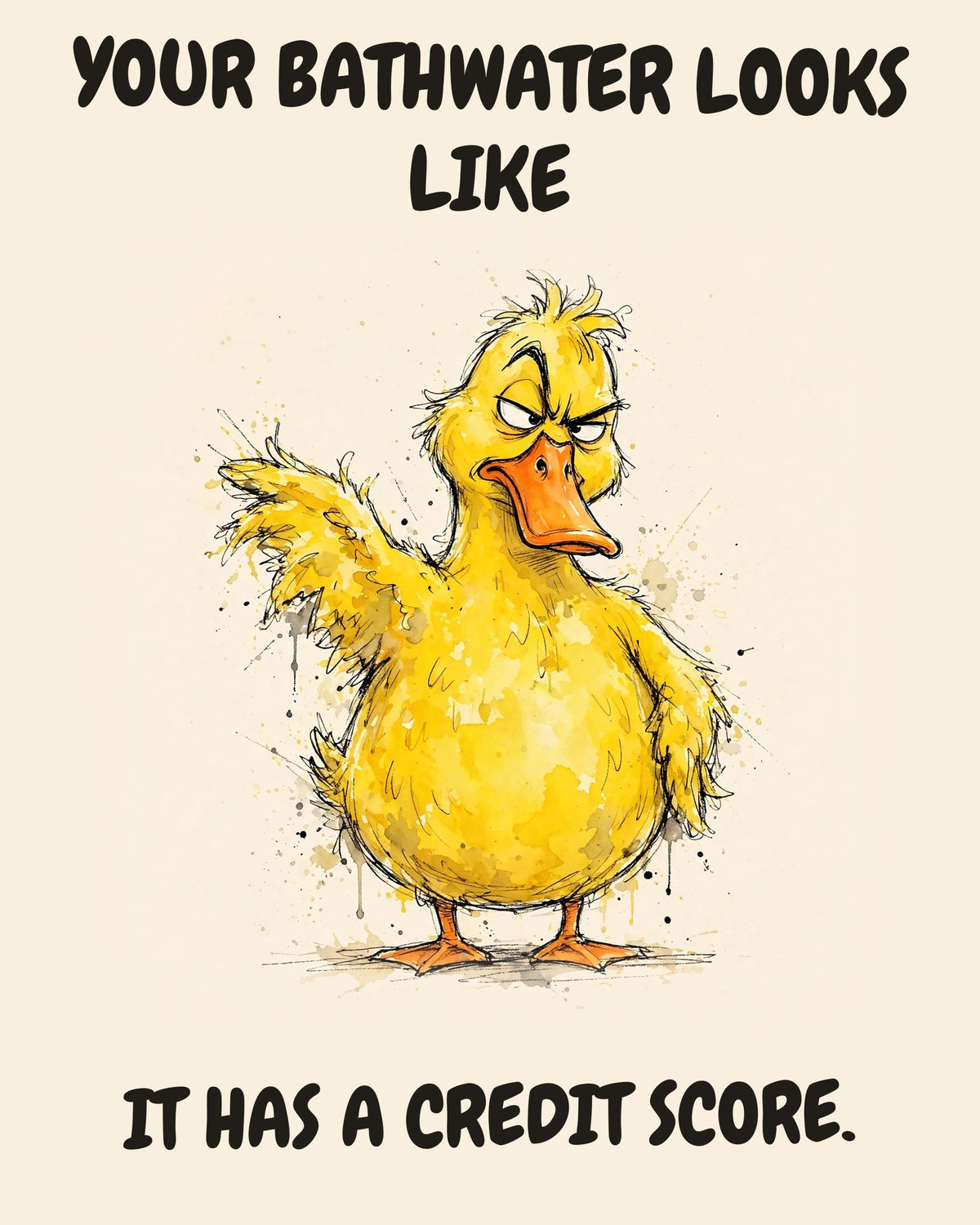 Yellow Duck watercolor art print with the saying "YOUR BATHWATER LOOKS LIKE IT HAS A CREDIT SCORE."