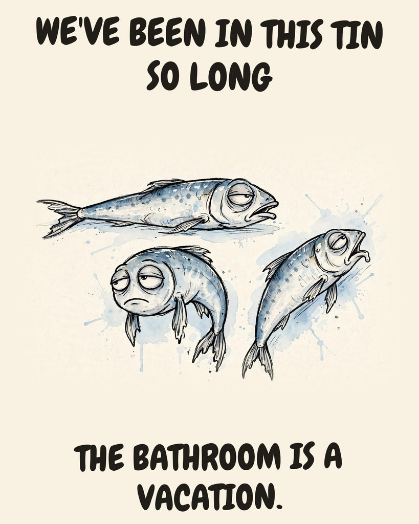 Sardines watercolor art print with the saying "WE'VE BEEN IN THIS TIN SO LONG THE BATHROOM IS A VACATION."