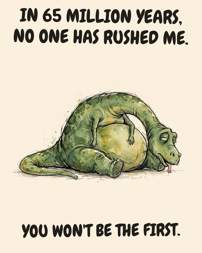 Green Dinosaur watercolor art print with the saying "IN 65 MILLION YEARS, NO ONE HAS RUSHED ME. YOU WON'T BE THE FIRST."