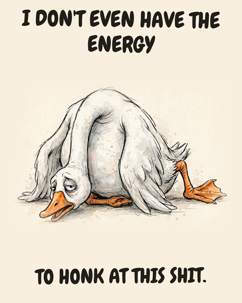 Goose watercolor art print with the saying "I DON'T EVEN HAVE THE ENERGY TO HONK AT THIS SHIT."