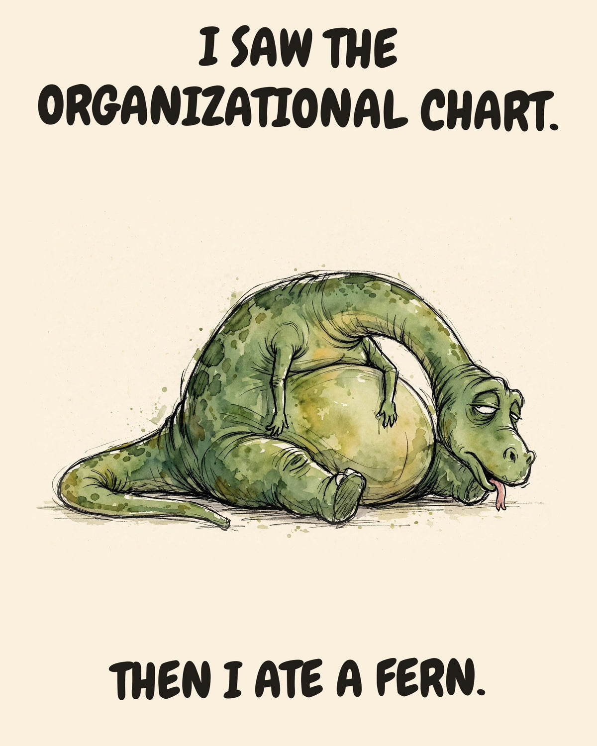 Unbothered Green Dinosaur office art print in watercolor style, an unbothered green dinosaur in a moment of perfect workplace serenity, captioned “I SAW THE ORGANIZATIONAL CHART. THEN I ATE A FERN.”