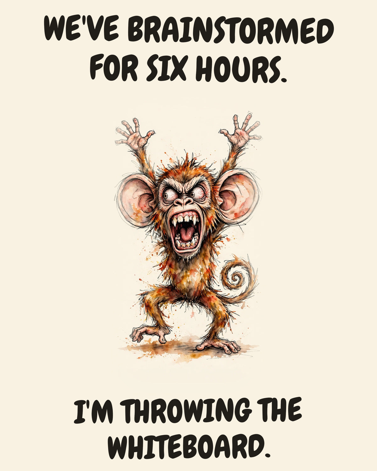 Monkey watercolor art print with the saying "WE'VE BRAINSTORMED FOR SIX HOURS. I'M THROWING THE WHITEBOARD."