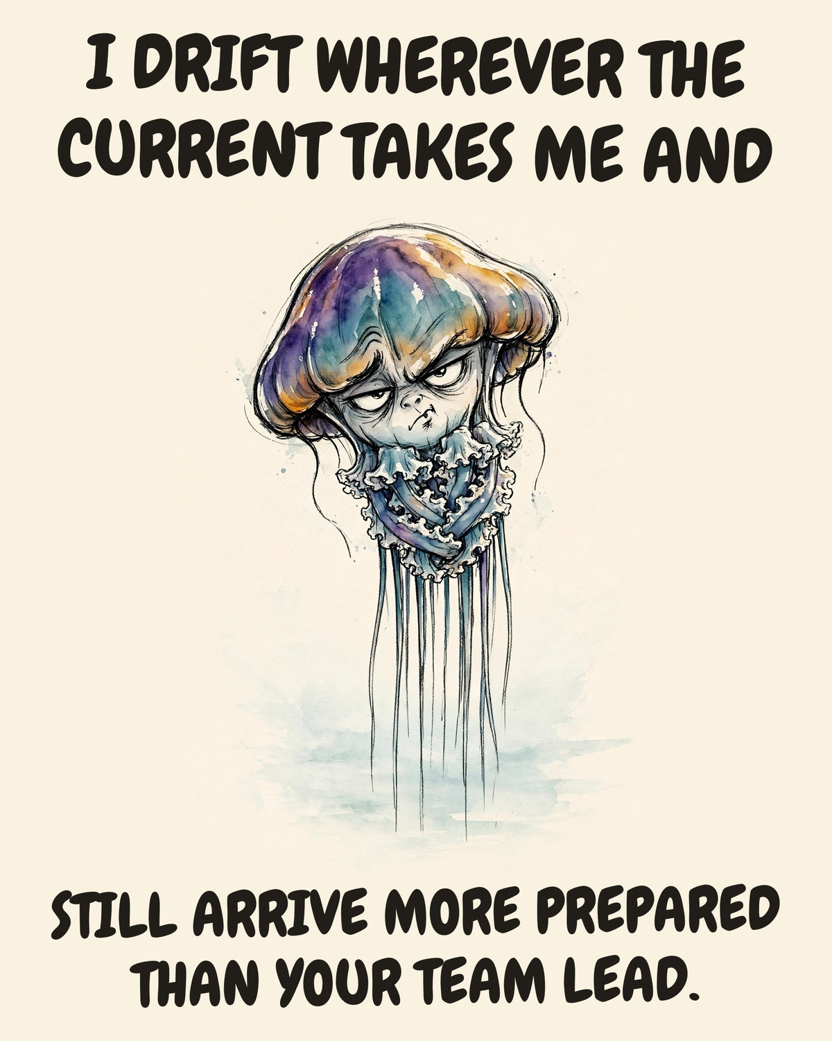 Jellyfish watercolor art print with the saying "I DRIFT WHEREVER THE CURRENT TAKES ME AND STILL ARRIVE MORE PREPARED THAN YOUR TEAM LEAD."