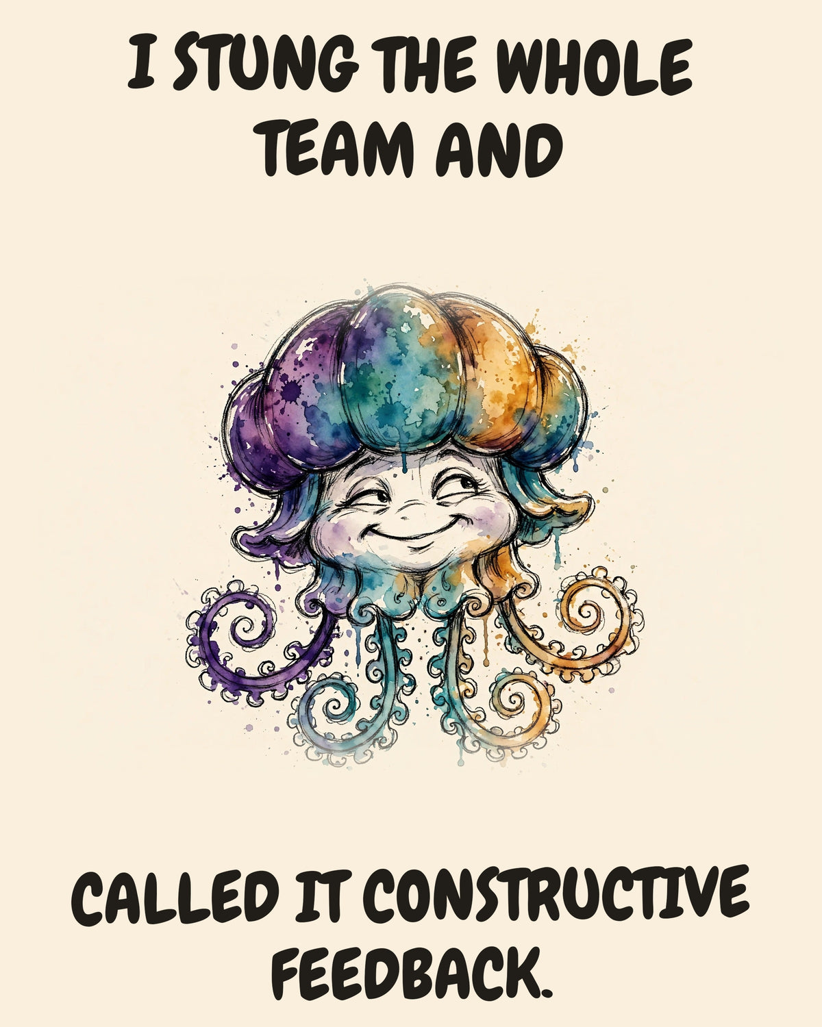 Jellyfish watercolor art print with the saying "I STUNG THE WHOLE TEAM AND CALLED IT CONSTRUCTIVE FEEDBACK."