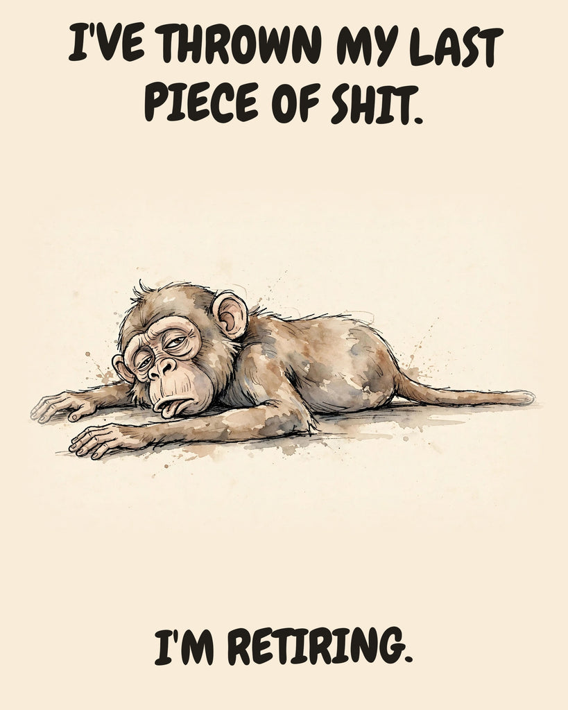 Monkey watercolor art print with the saying "I'VE THROWN MY LAST PIECE OF SHIT. I'M RETIRING."