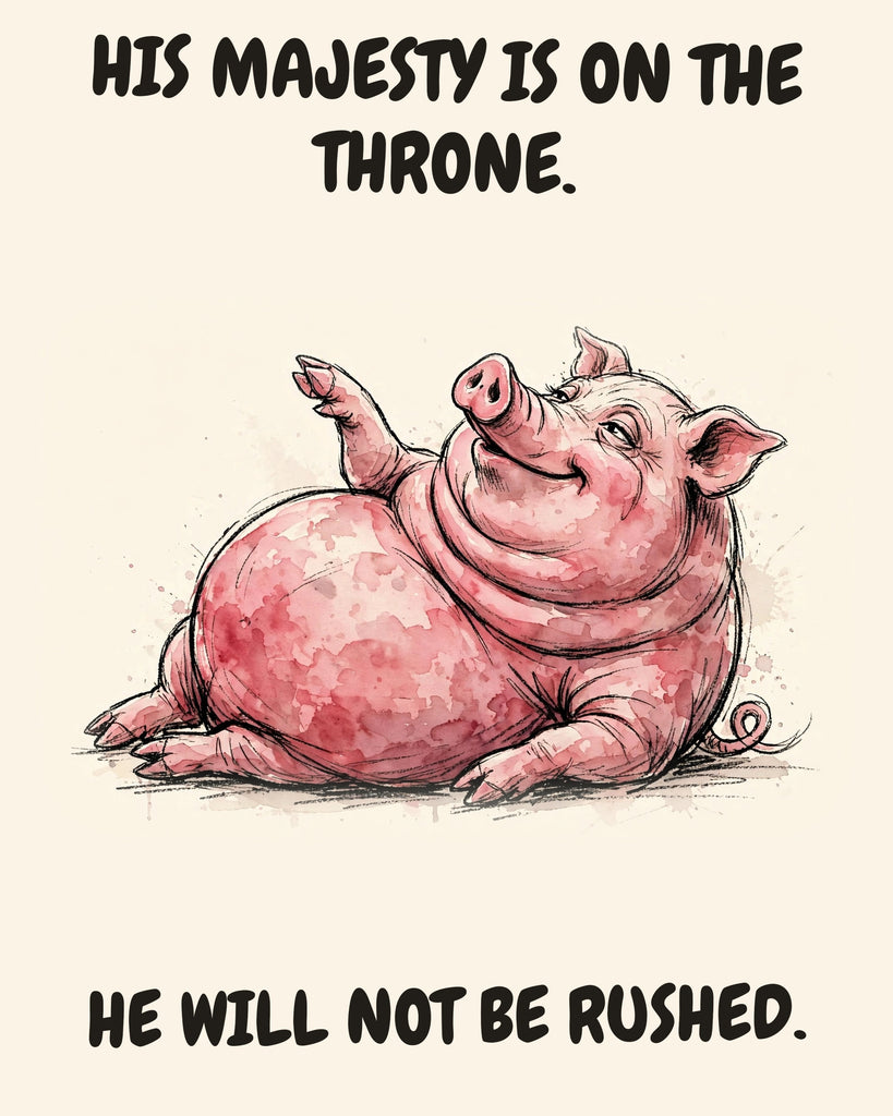 Pig watercolor art print with the saying "HIS MAJESTY IS ON THE THRONE. HE WILL NOT BE RUSHED."